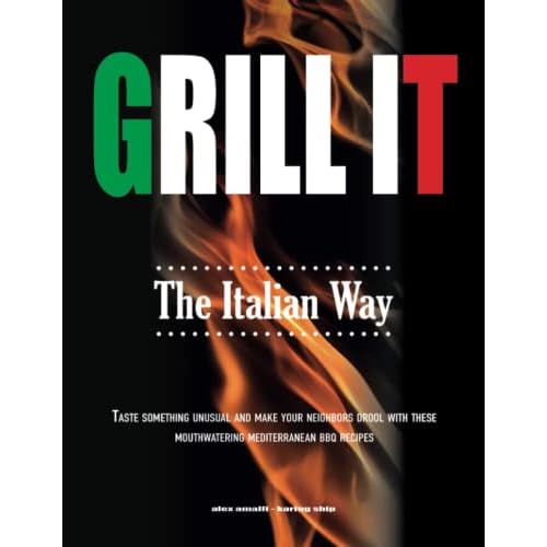 Grill It The Italian Way: Taste Something Unusual and Make your Neighbors Drool with these Mouthwatering Mediterranean BBQ Recipes Paperback – May 5, 2022