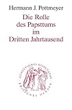 Quaestiones disputatae, 179: Die Rolle des Papsttums im Dritten Jahrtausend - Hermann J Pottmeyer 