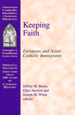 Keeping Faith: European and Asian Catholic Immigrants (Documentary History Series)