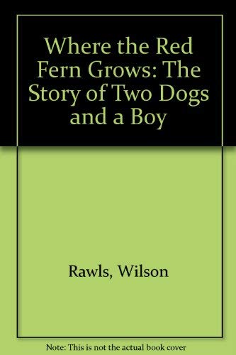 Where the Red Fern Grows: The Story of Two Dogs and a Boy: Rawls ...