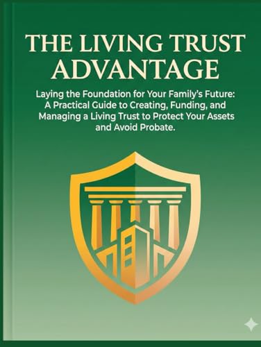 The Living Trust Advantage Laying the Foundation for Your Family’s