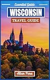 WISCONSIN TRAVEL GUIDE 2025: Explore Scenic Trails, Charming Towns, and Unforgettable Midwest Adventures (Destination Unlocked Book 40)