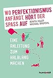 brepohl erhard  Wo Perfektionismus anfängt, hört der Spaß auf: Eine Anleitung zum Halblang machen