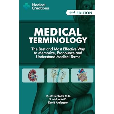 Medical Terminology: The Best and Most Effective Way to Memorize, Pronounce and Understand Medical Terms
