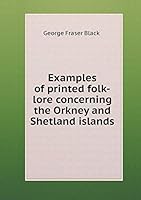 Examples of printed folk-lore concerning the Orkney and Shetland islands 5519303827 Book Cover