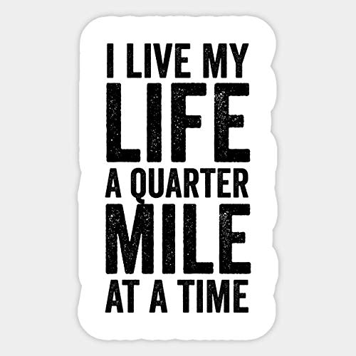 I Live My Life A Quarter Mile at A Time - Sticker Graphic - Car Vinyl Sticker Decal Bumper Sticker for Auto Cars Trucks