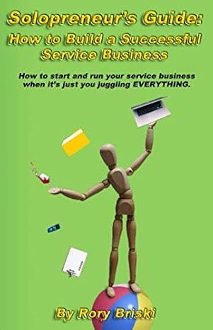 Solopreneur's Guide - How to Build a Successful Service Business: How to start and run your service business when it's just you juggling everything.
