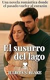  El susurro del lago: Una novela romántica donde el pasado vuelve al corazón (Amar para sanar nº 4)