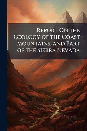 Report On the Geology of the Coast Mountains, and Part of the Sierra Nevada