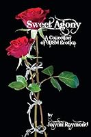 Sweet Agony: A Collection of BDSM Erotica 1480153966 Book Cover
