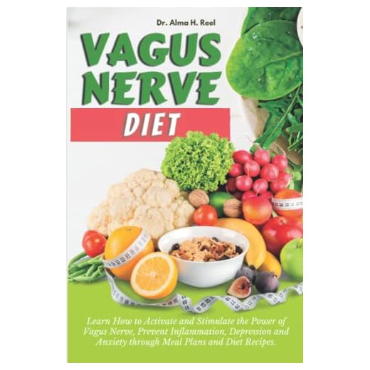Vagus Nerve Diet: Learn How to Activate and Stimulate the Power of Vagus Nerve, Prevent Inflammation, Depression and Anxiety through Meal Plans and ... (Exploring the Power of the Vagus Nerve)