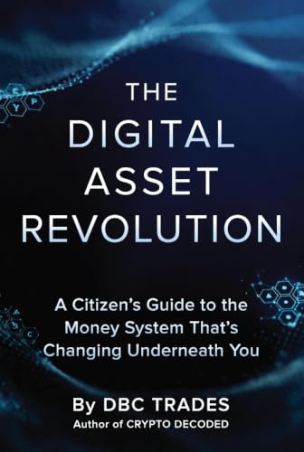 The Digital Asset Revolution A Citizen’s Guide to the Money System That’s Changing Underneath You (Trading for Beginners: Unlock the Markets)