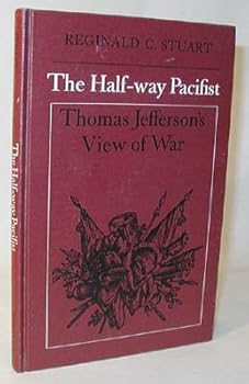 Hardcover The Half-Way Pacifist: Thomas Jefferson's View of War Book