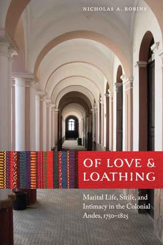 Of Love and Loathing: Marital Life, Strife, and Intimacy in the Colonial Andes, 1750–1825