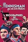  Les Tennisman qui ont écrit l’histoire : 5 biographies de légendes: Nadal, Federer, Djokovic, Laver et Borg – Parcours, défis et inspiration des légendes du tennis