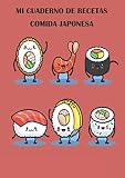 Mi cuaderno de recetas Cocina Japonesa: Recetario de cocina para escribir tus Recetas Favoritas y crear tus propios platos. Libro de Recetas en blanco ... Regalo para Amantes de Cocina Japonesa.