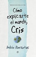 Cómo explicarte el mundo, Cris: Testimonio de la vida con mi hijo (Fuera de colección) 8490607176 Book Cover