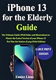 iPhone 13 for the Elderly Guide: The Ultimate Guide (With Index and illustrations) to Master the Latest Version of your iPhone 13 Pro Max for Seniors (Large Print Edition)