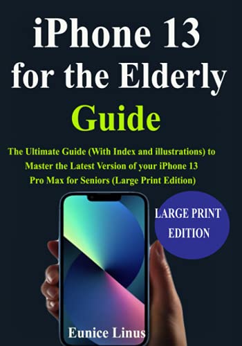 iPhone 13 for the Elderly Guide: The Ultimate Guide (With Index and illustrations) to Master the Latest Version of your iPhone 13 Pro Max for Seniors (Large Print Edition) iPhone 13 for the Elderly Guide: The Ultimate Guide (With Index and illustrations) to Master the Latest Version of your iPhone 13 Pro Max for Seniors (Large Print Edition)