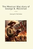 The Mexican War diary of George B. McClellan (Classic Books)