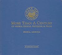 More Than a Century of Peoria People, Progress, & Pride: Peoria, Arizona 092969077X Book Cover