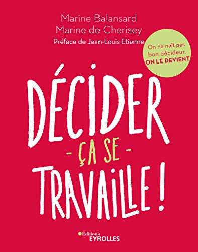 Télécharger Décider ça se travaille !: On ne naît pas bon décideur, on le devient. Préface de Jean-Louis Et Francais PDF