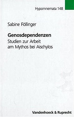 Genosdependenzen: Studien Zur Arbeit Am Mythos Bei Aischylos (Abhandl.d.akad.der Wissensch. Phil.-hist.klasse 3.folge)