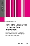 Häusliche Versorgung von Menschen mit Demenz: Rekonstruktion des Versorgungshandelns informeller Versorgungspersonen im Zeitverlauf (Versorgungsstrategien für Menschen mit Demenz)