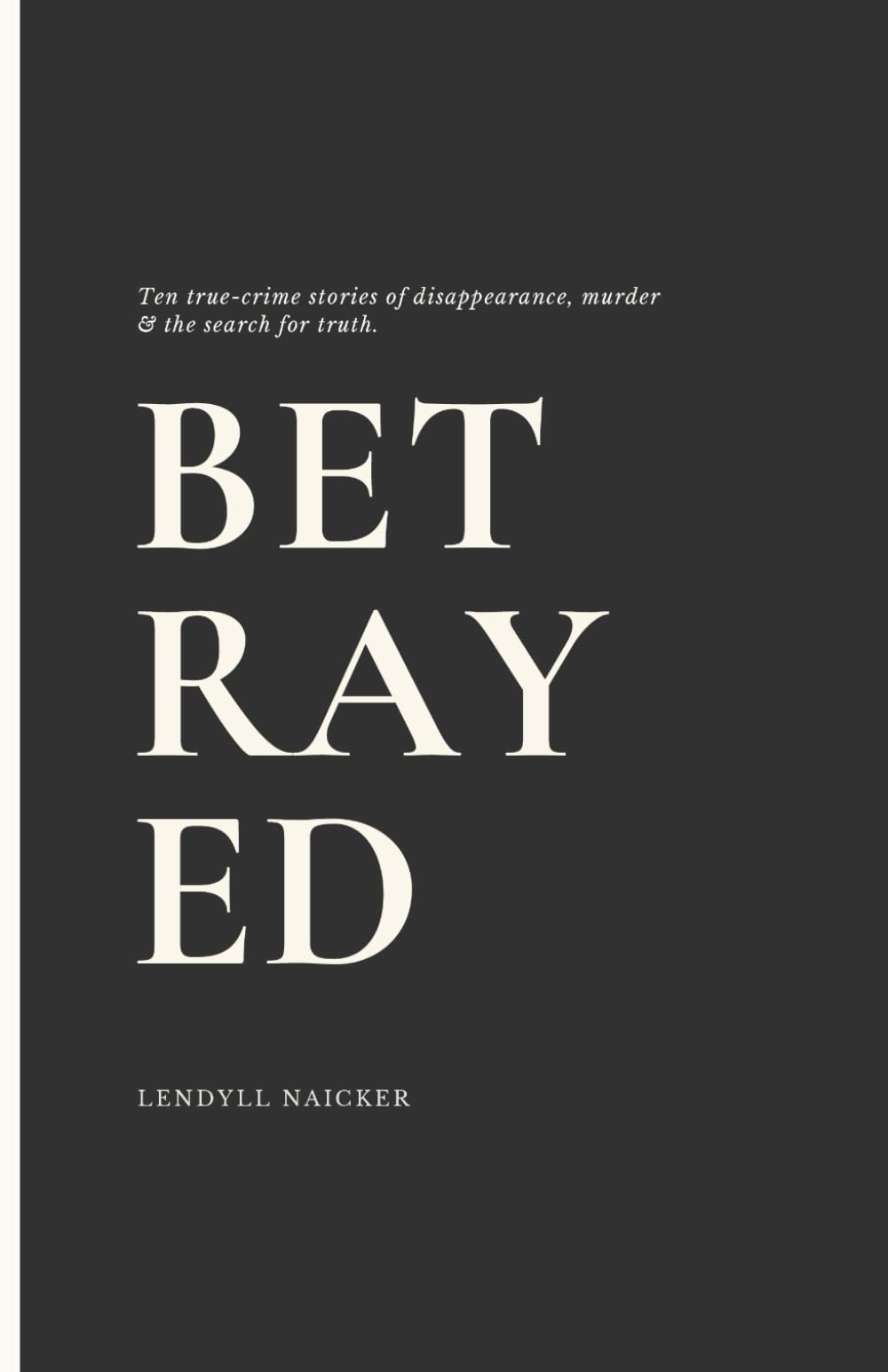 Betrayed: Ten True-Crime Stories of Disappearance, Murder, and the Search for Truth