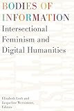 Bodies of Information: Intersectional Feminism and the Digital Humanities (Debates in the Digital Humanities)