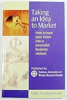 Taking An Idea To Market: How To Turn Your Vision Into A Successful Business Venture 0975529803 Book Cover