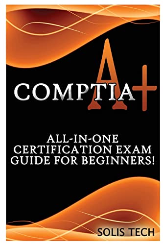 CompTIA A+: All-in-One Certification Exam Guide for Beginners!