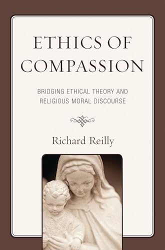 Ethics of Compassion: Bridging Ethical Theory and Religious Moral Discourse (Studies in Comparative Philosophy and Religion)