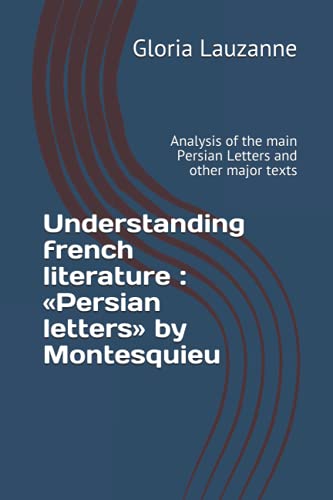 Understanding french literature : «Persian letters» by Montesquieu: Analysis of the main Persian Letters and other major texts