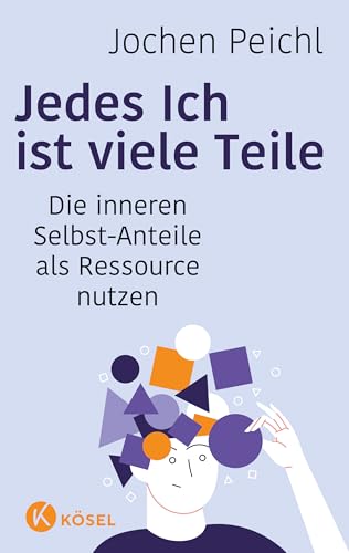Jedes Ich ist viele Teile: Die inneren Selbst-Anteile als Ressource nutzen - Aktualisierte und erweiterte Neuausgabe