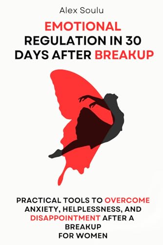 Image of Emotional Regulation in 30 Days after Breakup: Practical Tools to Overcome Anxiety, Helplessness, and Disappointment After a Breakup for Women