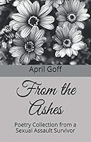 From the Ashes: Poetry Collection from a Sexual Assault Survivor 198032591X Book Cover