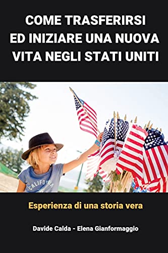 Come trasferirsi ed inziare una nuova vita negli Stati Uniti: Da una storia vera (Italian Edition)
