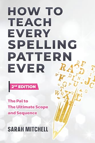How to Teach Every Spelling Pattern Ever: The pal to The Ultimate Scope and Sequence