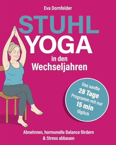 Stuhlyoga in den Wechseljahren: Abnehmen, hormonelle Balance fördern & Stress abbauen – Das sanfte 28-Tage-Programm mit nur 15 Minuten täglich für neue Energie, Ausgeglichenheit & besseren Schlaf