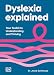 Dyslexia Explained: Your Toolkit to Understanding and Thriving (Neurodiversity Explained)