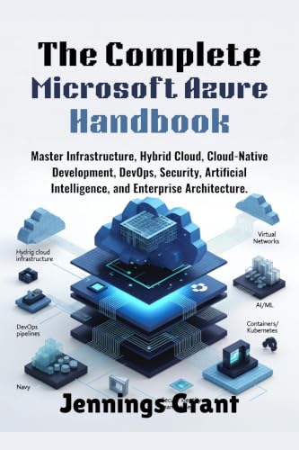 The Complete Microsoft Azure Handbook: Master Infrastructure, Hyb...