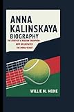 ANNA KALINSKAYA BIOGRAPHY: THE STORY OF A RUSSIAN CHAMPION– How She Defeated the World’s Best