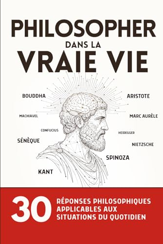 Philosopher dans la vraie vie: 30 réponses philosophiques applicables aux situations du quotidien (French Edition)