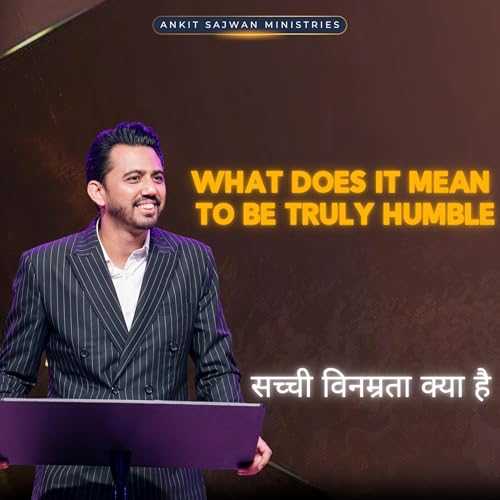 What Does It Mean to Be Truly Humble | सच्ची विनम्रता क्या है | Apostle Ankit Sajwan