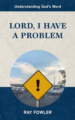 Lord, I Have a Problem (Understanding God's Word)