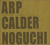 Earthly forms: The biomorphic sculpture of Arp, Calder, Noguchi : February 18-March 20, 2000