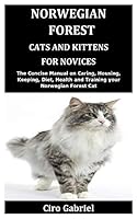 Norwegian Forest Cats and Kittens for Novices: The Concise Manual on Caring, Housing, Keeping, Diet, Health and Training your Norwegian Forest Cat B08DSS7FSZ Book Cover