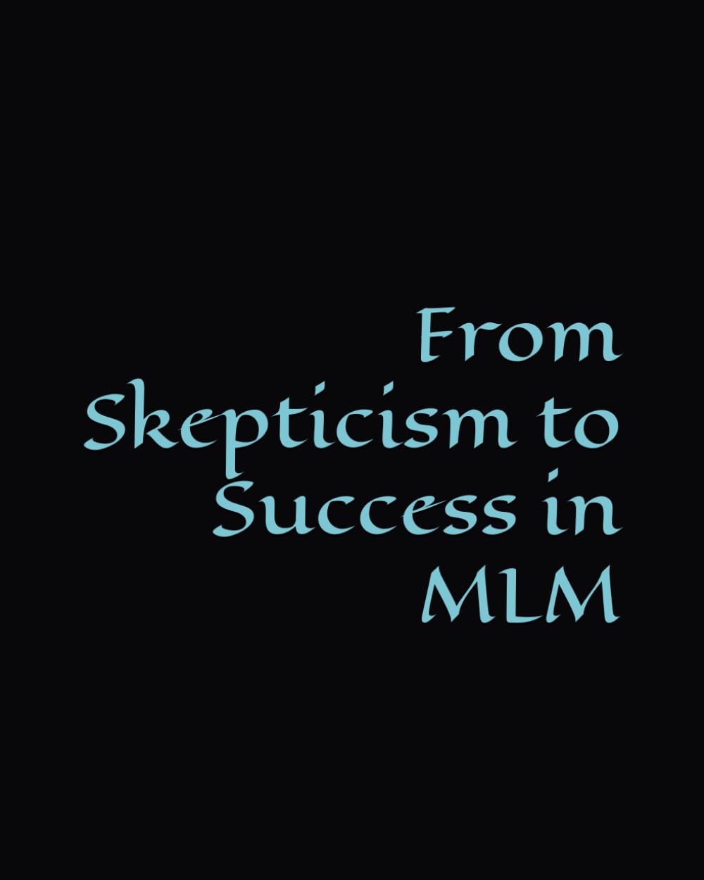 From Skepticism to Success in MLM