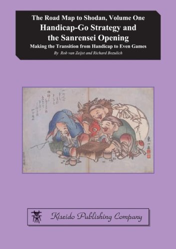 Handicap-Go Strategy and the Sanrensei Opening: Making the Transition from Handicap to Even Games (The Road Map to Shodan)